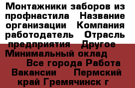 Монтажники заборов из профнастила › Название организации ­ Компания-работодатель › Отрасль предприятия ­ Другое › Минимальный оклад ­ 25 000 - Все города Работа » Вакансии   . Пермский край,Гремячинск г.